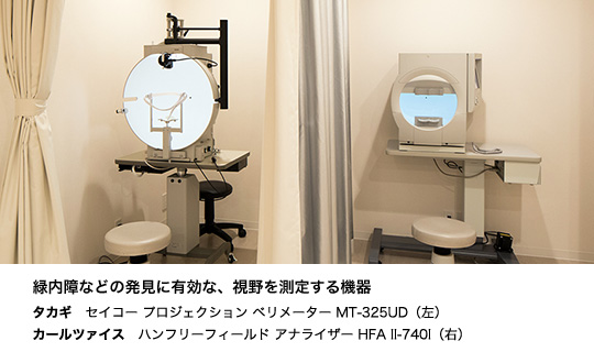 緑内障などの発見に有効な、視野を測定する機器 タカギ セイコー プロジェクション ベリメーター MT-325UD（左）カールツァイス ハンフリーフィールド アナライザー HFA II-740i（右）