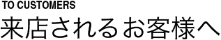 To customers来店されるお客様へ